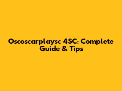 Oscoscarplaysc 4SC: Complete Guide & Tips