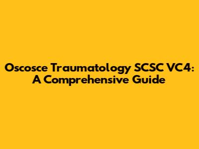 Oscosce Traumatology SCSC VC4: A Comprehensive Guide