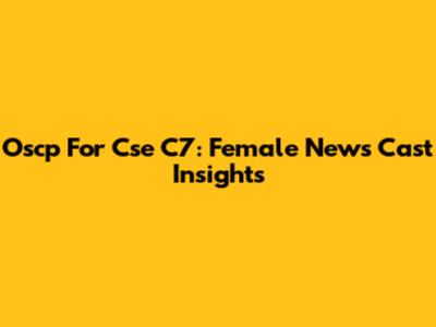 Oscp For Cse C7: Female News Cast Insights