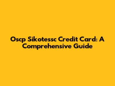 Oscp Sikotessc Credit Card: A Comprehensive Guide