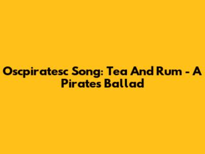 Oscpiratesc Song: Tea And Rum - A Pirate's Ballad