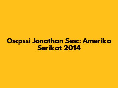Oscpssi Jonathan Sesc: Amerika Serikat 2014