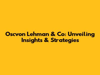 Oscvon Lehman & Co: Unveiling Insights & Strategies