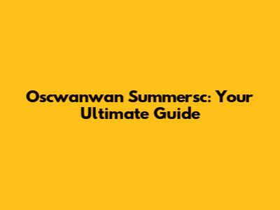 Oscwanwan Summersc: Your Ultimate Guide