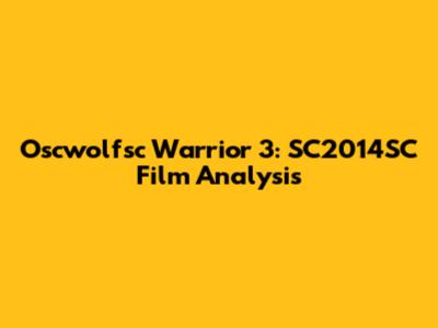 Oscwolfsc Warrior 3: SC2014SC Film Analysis