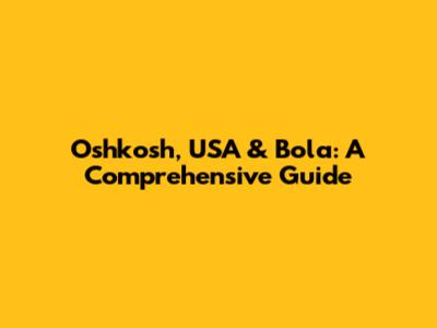 Oshkosh, USA & Bola: A Comprehensive Guide