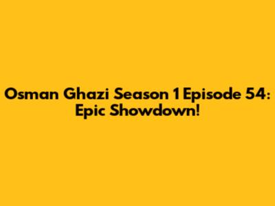Osman Ghazi Season 1 Episode 54: Epic Showdown!