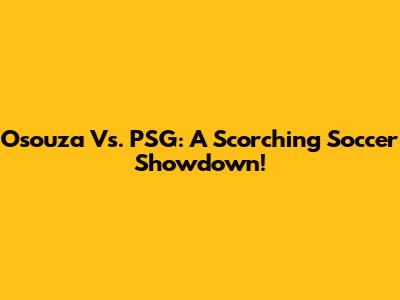 Osouza Vs. PSG: A Scorching Soccer Showdown!