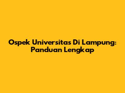 Ospek Universitas Di Lampung: Panduan Lengkap