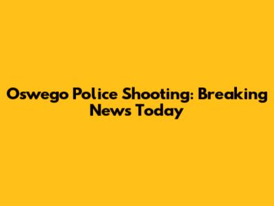 Oswego Police Shooting: Breaking News Today