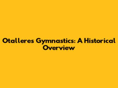 Otalleres Gymnastics: A Historical Overview