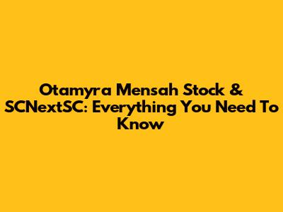 Otamyra Mensah Stock & SCNextSC: Everything You Need To Know