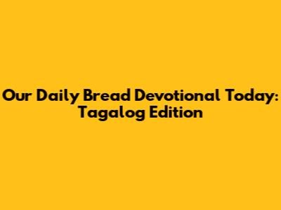 Our Daily Bread Devotional Today: Tagalog Edition
