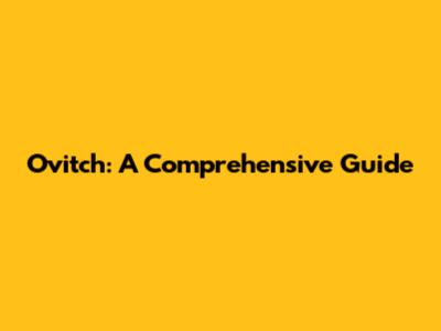 Ovitch: A Comprehensive Guide