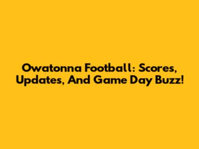 Owatonna Football: Scores, Updates, And Game Day Buzz!
