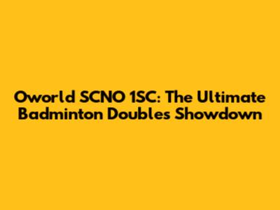 Oworld SCNO 1SC: The Ultimate Badminton Doubles Showdown