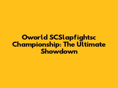 Oworld SCSlapfightsc Championship: The Ultimate Showdown