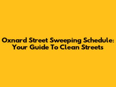 Oxnard Street Sweeping Schedule: Your Guide To Clean Streets