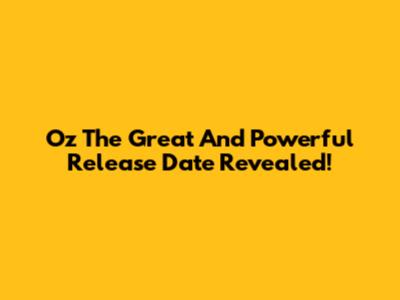 Oz The Great And Powerful Release Date Revealed!