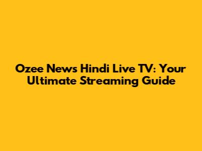 Ozee News Hindi Live TV: Your Ultimate Streaming Guide