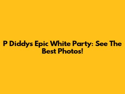 P Diddy's Epic White Party: See The Best Photos!