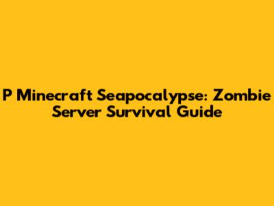 P Minecraft Seapocalypse: Zombie Server Survival Guide