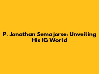 P. Jonathan Semajorse: Unveiling His IG World