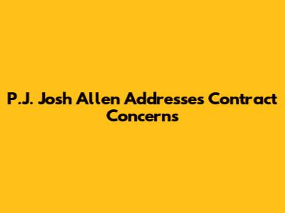 P.J. Josh Allen Addresses Contract Concerns