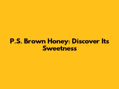 P.S. Brown Honey: Discover Its Sweetness
