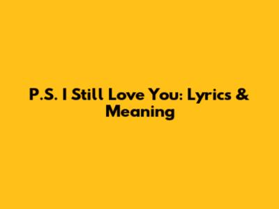P.S. I Still Love You: Lyrics & Meaning