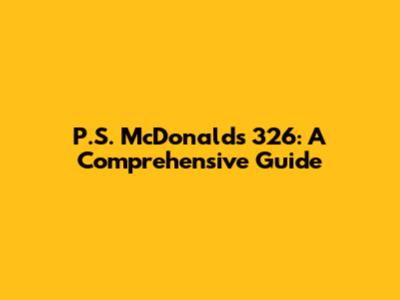P.S. McDonald's 326: A Comprehensive Guide