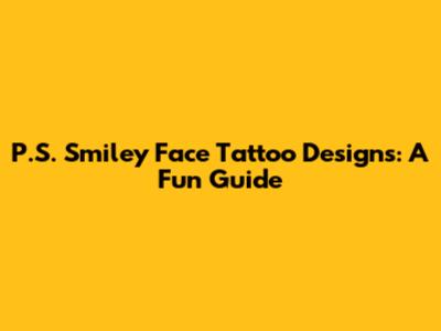 P.S. Smiley Face Tattoo Designs: A Fun Guide