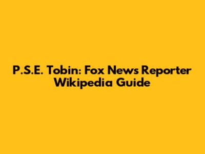 P.S.E. Tobin: Fox News Reporter Wikipedia Guide