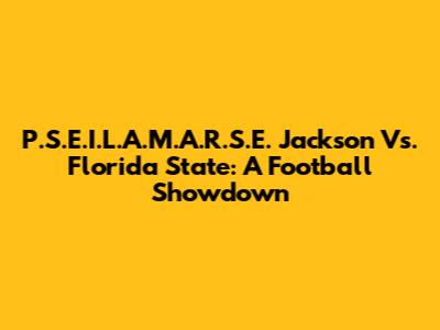 P.S.E.I.L.A.M.A.R.S.E. Jackson Vs. Florida State: A Football Showdown