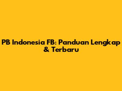 PB Indonesia FB: Panduan Lengkap & Terbaru