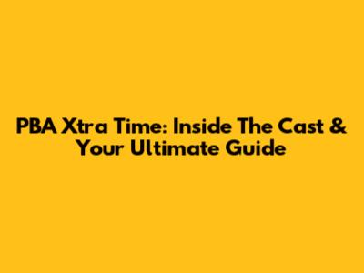 PBA Xtra Time: Inside The Cast & Your Ultimate Guide
