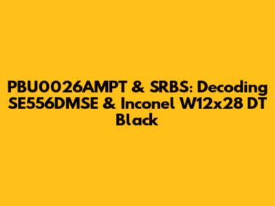 PBU0026AMPT & SRBS: Decoding SE556DMSE & Inconel W12x28 DT Black