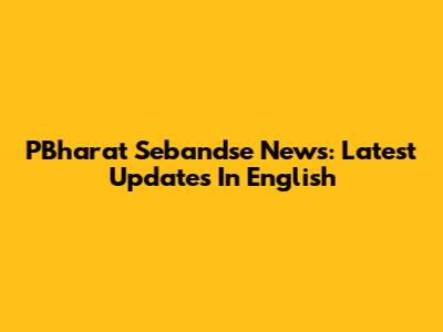 PBharat Sebandse News: Latest Updates In English