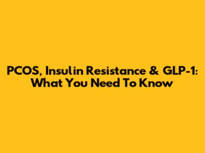 PCOS, Insulin Resistance & GLP-1: What You Need To Know