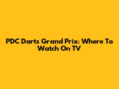 PDC Darts Grand Prix: Where To Watch On TV
