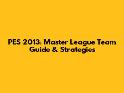 PES 2013: Master League Team Guide & Strategies
