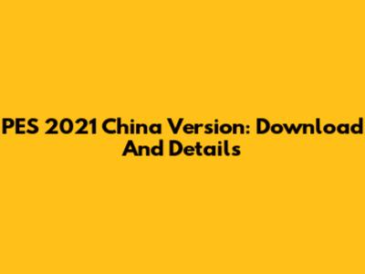 PES 2021 China Version: Download And Details