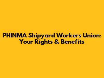 PHINMA Shipyard Workers Union: Your Rights & Benefits