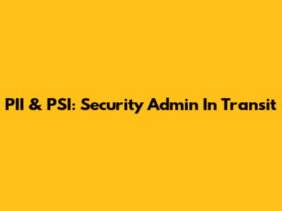 PII & PSI: Security Admin In Transit