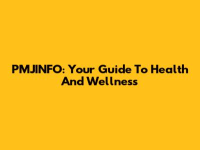 PMJINFO: Your Guide To Health And Wellness