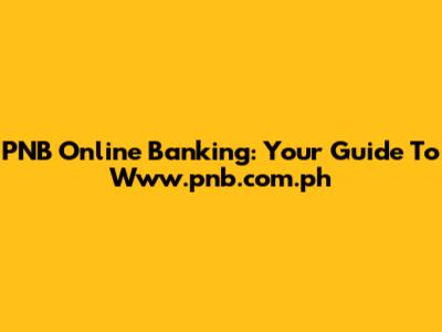 PNB Online Banking: Your Guide To Www.pnb.com.ph