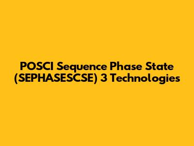 POSCI Sequence Phase State (SEPHASESCSE) 3 Technologies