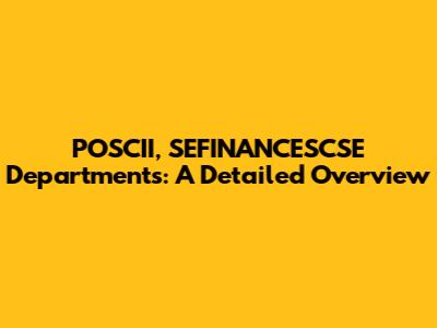 POSCII, SEFINANCESCSE Departments: A Detailed Overview
