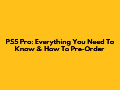 PS5 Pro: Everything You Need To Know & How To Pre-Order