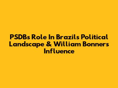 PSDB's Role In Brazil's Political Landscape & William Bonner's Influence
